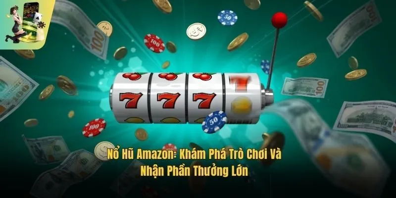 Nổ Hũ Amazon: Khám Phá Trò Chơi Và Nhận Phần Thưởng Lớn